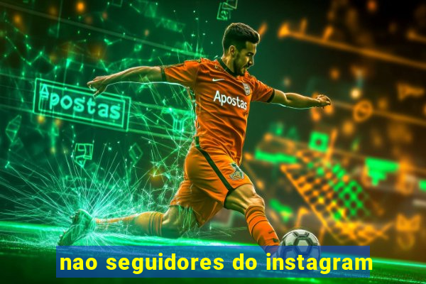 nao seguidores do instagram