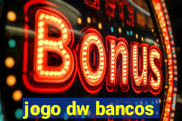 jogo dw bancos