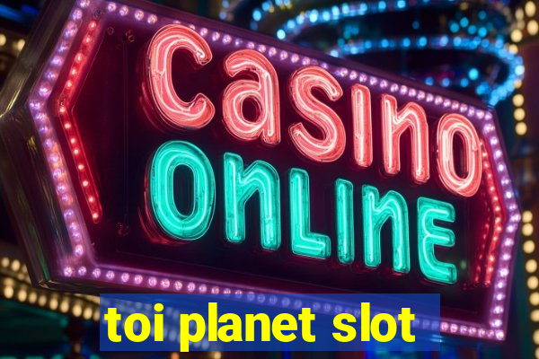 toi planet slot