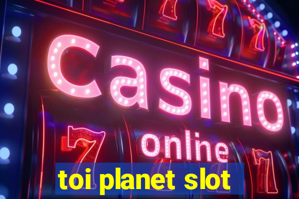 toi planet slot