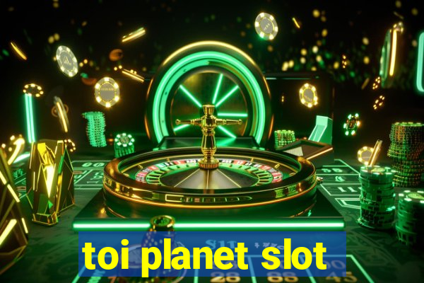 toi planet slot