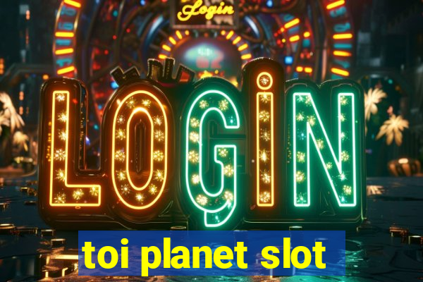 toi planet slot