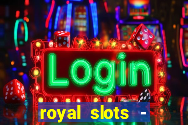 royal slots - casino slots 777