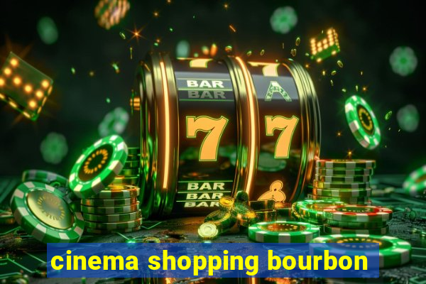 cinema shopping bourbon