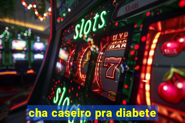 cha caseiro pra diabete