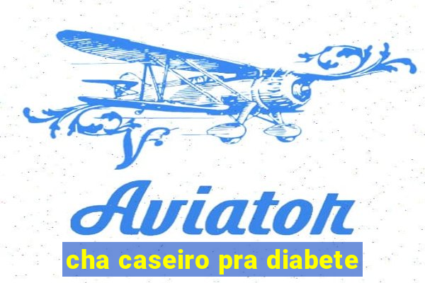 cha caseiro pra diabete