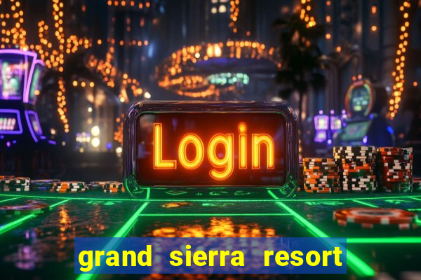 grand sierra resort and casino reno