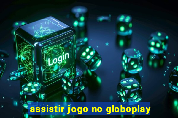 assistir jogo no globoplay