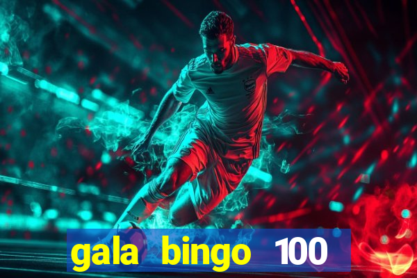 gala bingo 100 free spins