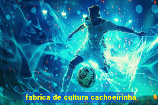 fabrica de cultura cachoeirinha