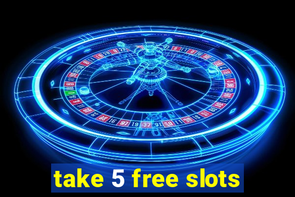 take 5 free slots