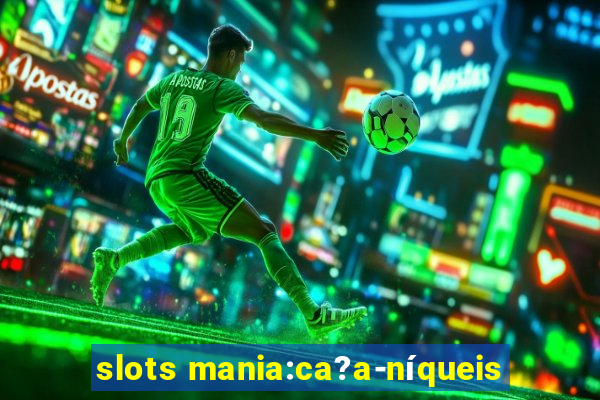 slots mania:ca?a-níqueis