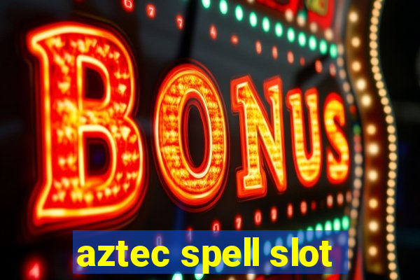 aztec spell slot