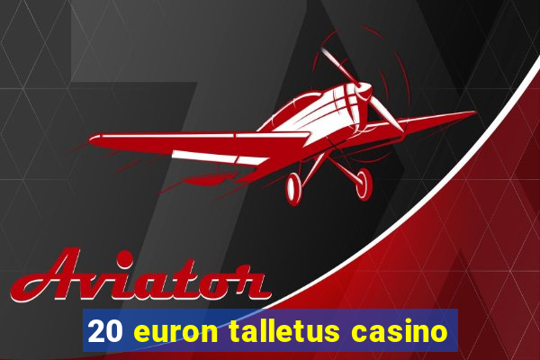 20 euron talletus casino