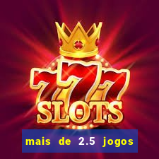 mais de 2.5 jogos de hoje