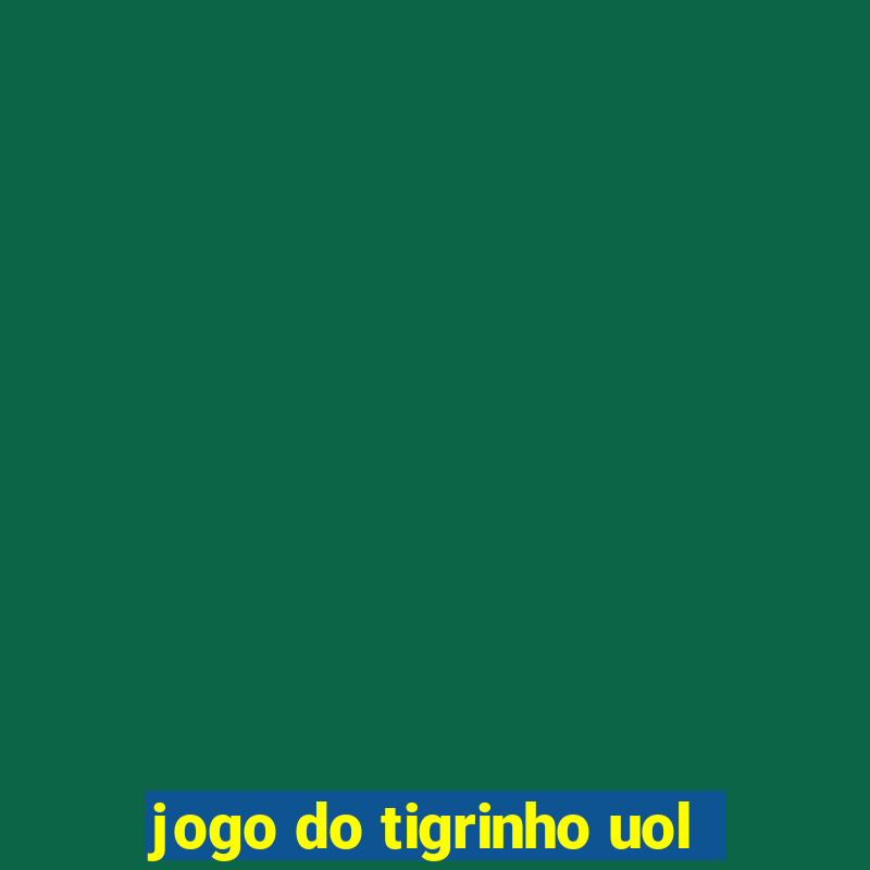 jogo do tigrinho uol