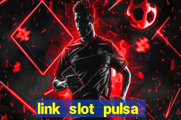 link slot pulsa tanpa potongan