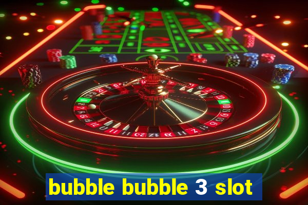 bubble bubble 3 slot