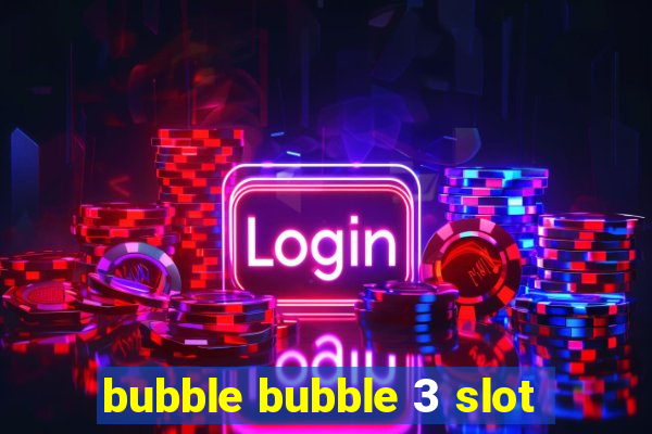 bubble bubble 3 slot