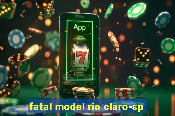 fatal model rio claro-sp