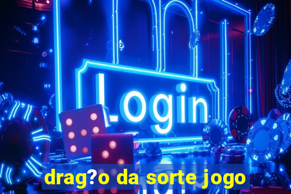 drag?o da sorte jogo