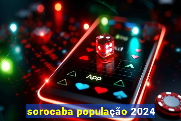 sorocaba população 2024