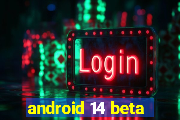 android 14 beta