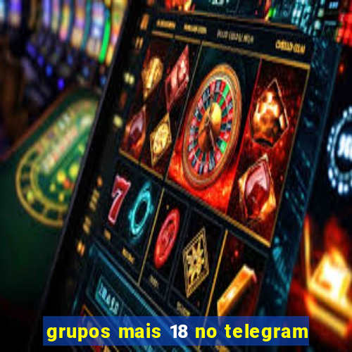 grupos mais 18 no telegram