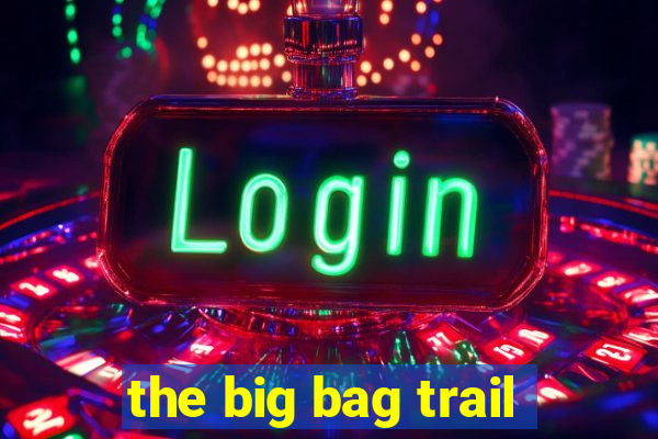 the big bag trail