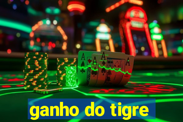 ganho do tigre