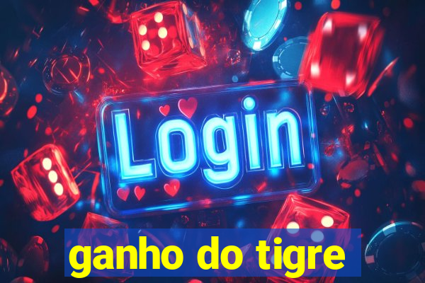 ganho do tigre