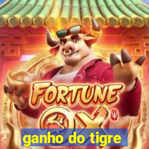 ganho do tigre