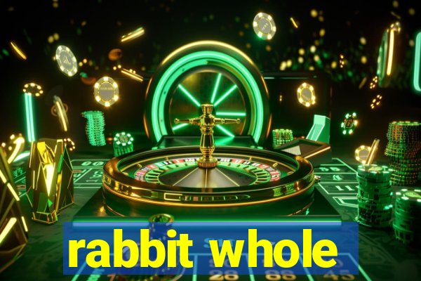 rabbit whole