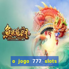 o jogo 777 slots paga mesmo