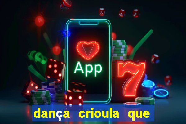 dança crioula que vem da bahia