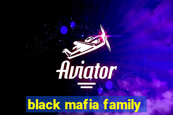 black mafia family