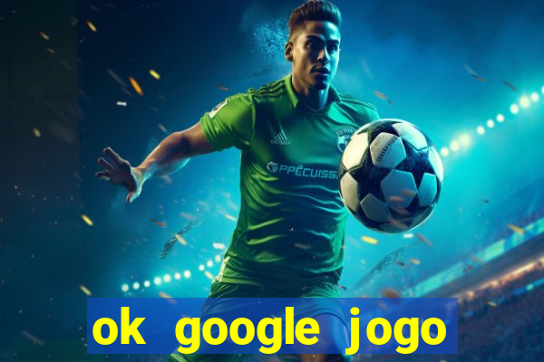 ok google jogo para ganhar dinheiro