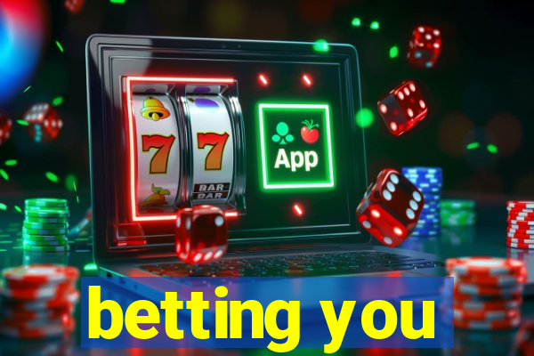 betting you