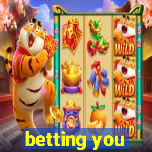 betting you