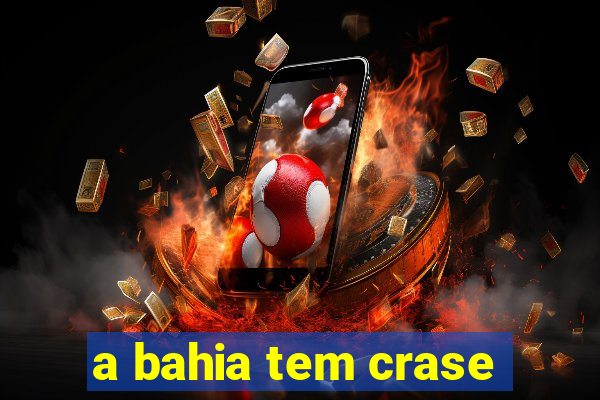 a bahia tem crase