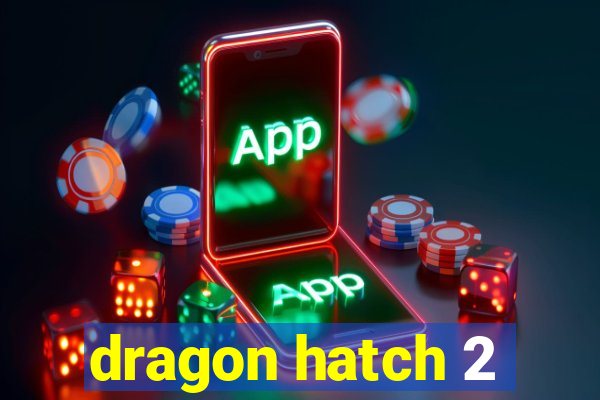 dragon hatch 2