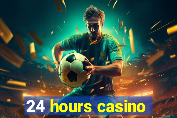 24 hours casino