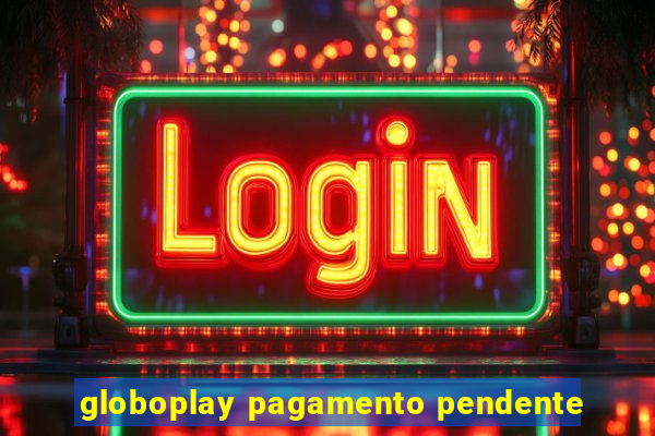 globoplay pagamento pendente