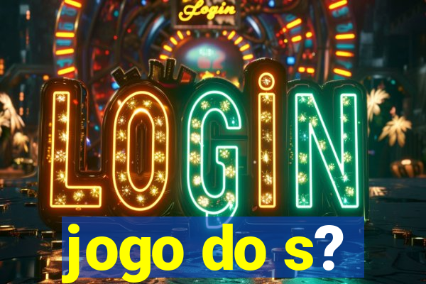 jogo do s?