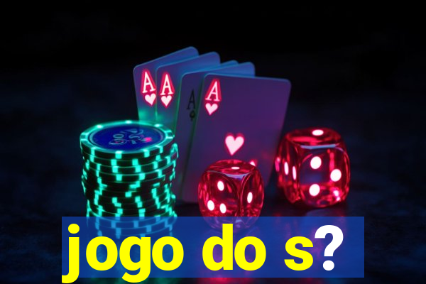 jogo do s?