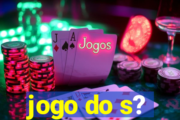 jogo do s?