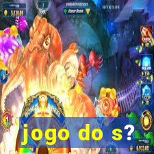 jogo do s?