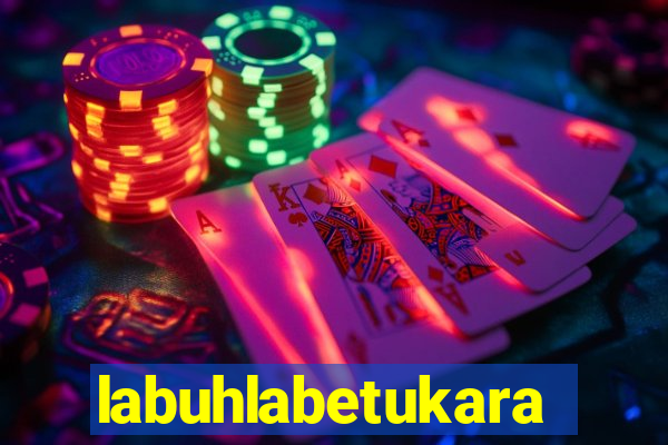 labuhlabetukara