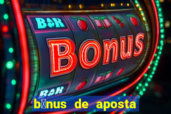 b么nus de aposta gr谩tis no cadastro