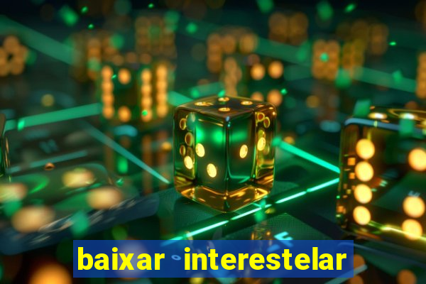 baixar interestelar filme completo dublado